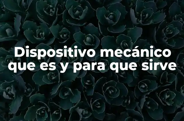 Dispositivo Mecánico que es y para que Sirve