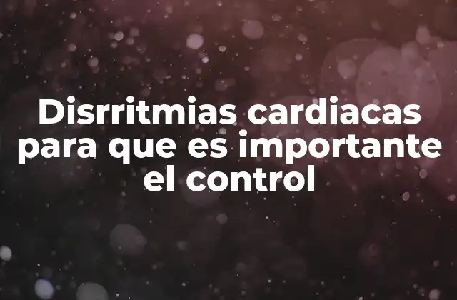 Disrritmias Cardiacas para que es Importante el Control
