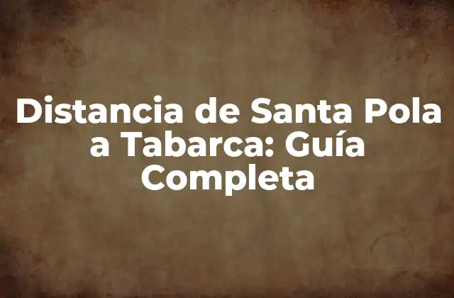 Distancia de Santa Pola a Tabarca: Guía Completa