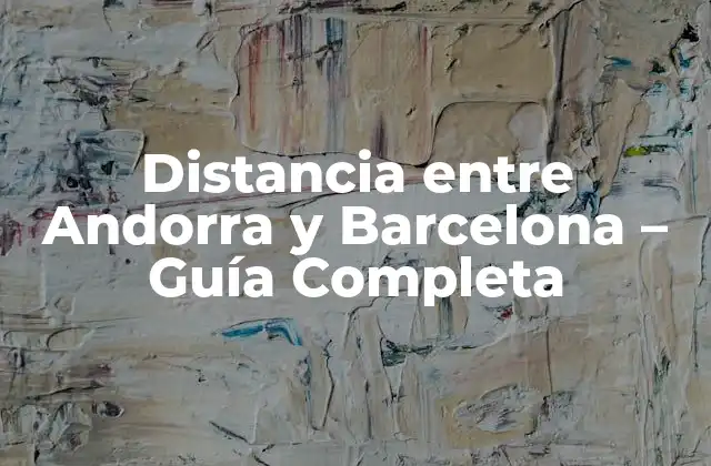 Distancia entre Andorra y Barcelona – Guía Completa