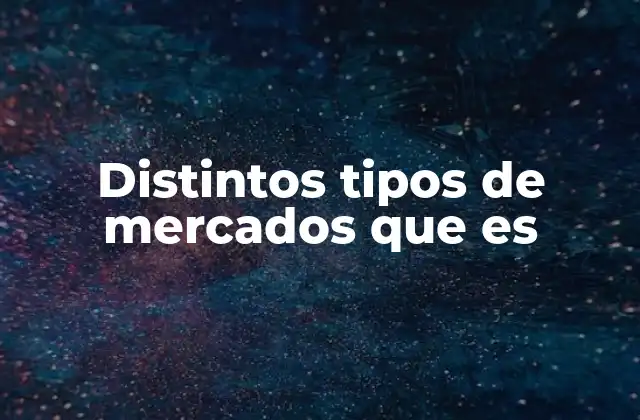 Cómo se clasifican los mercados según su estructura