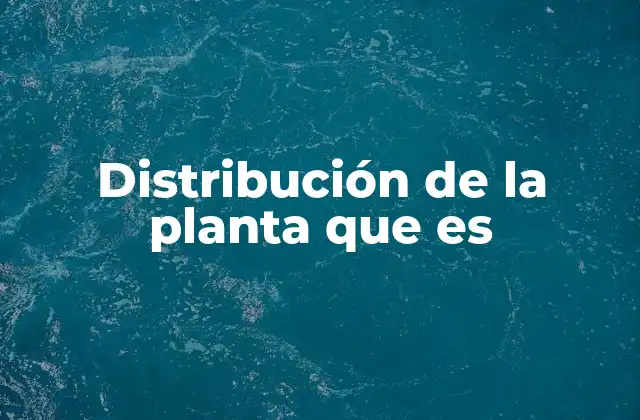 Distribución de la Planta que es