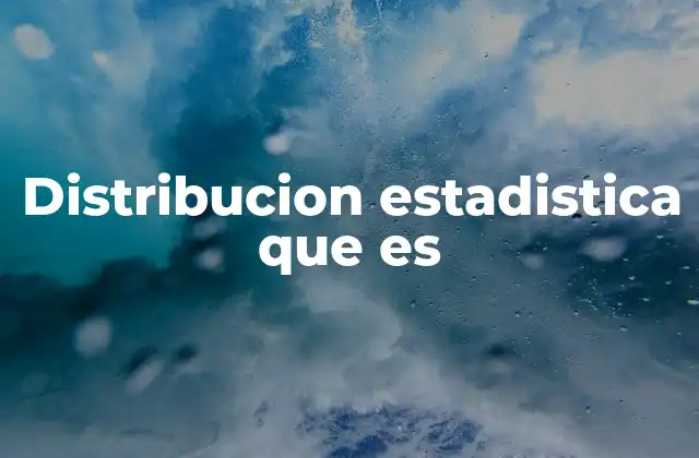 Distribucion Estadistica que es