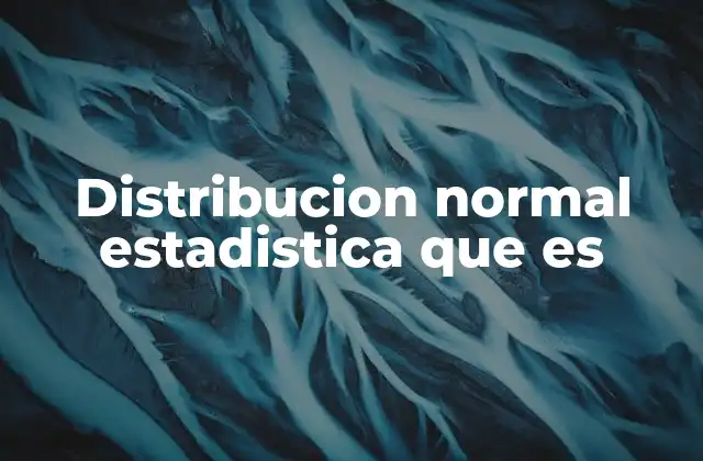 Distribucion Normal Estadistica que es