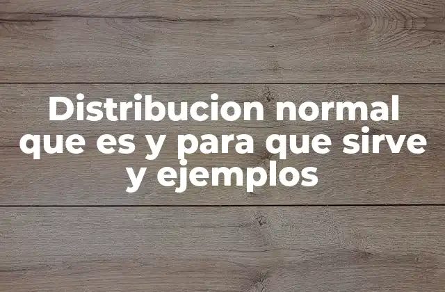 Distribucion Normal que es y para que Sirve y Ejemplos