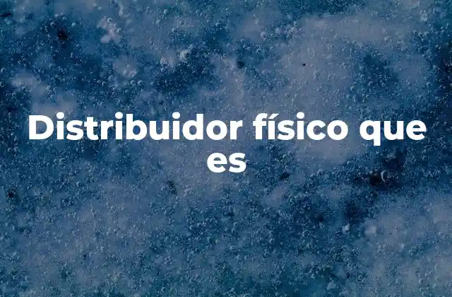 Distribuidor Físico que es