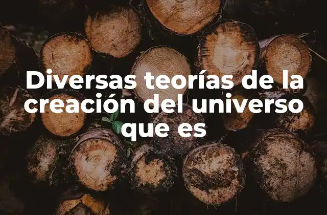 Diversas Teorías de la Creación Del Universo que es