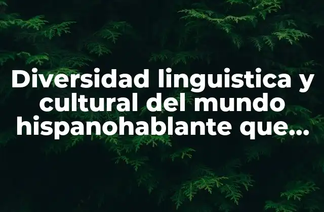 Diversidad Linguistica y Cultural Del Mundo Hispanohablante que es