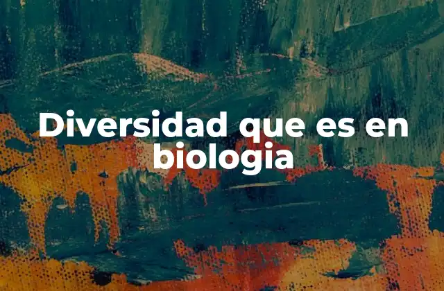Diversidad que es en Biologia