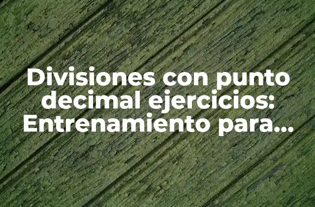 Divisiones con Punto Decimal Ejercicios: Entrenamiento para Dominar las Operaciones Básicas