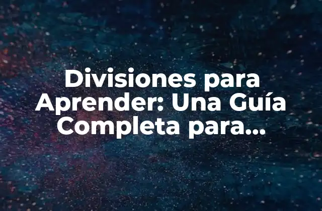 Divisiones para Aprender: una Guía Completa para Estudiantes y Profesionales