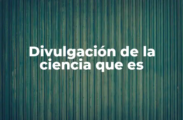 Divulgación de la Ciencia que es