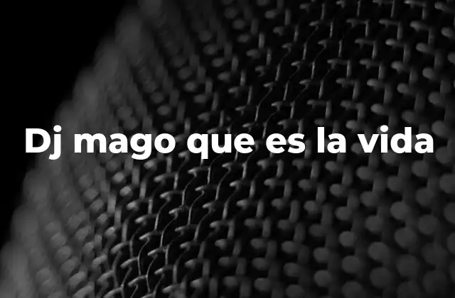Dj Mago que es la Vida