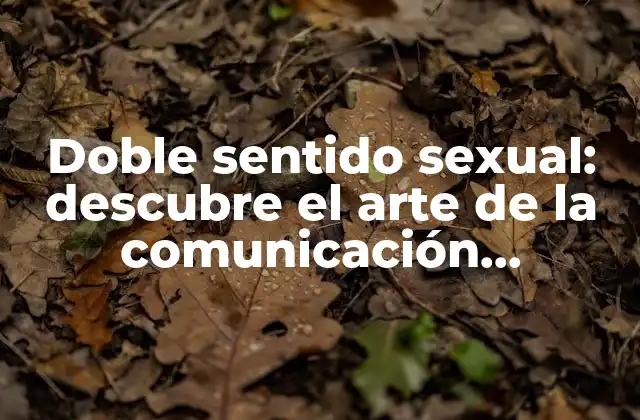Doble Sentido Sexual: Descubre el Arte de la Comunicación Sugestiva