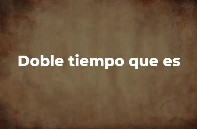 Doble Tiempo que es