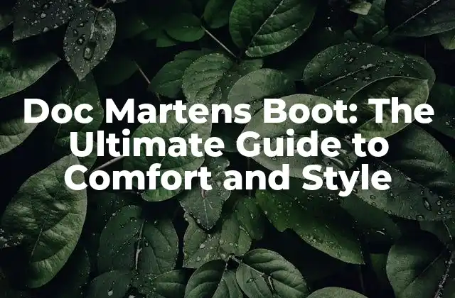Doc Martens Boot: The Ultimate Guide To Comfort And Style