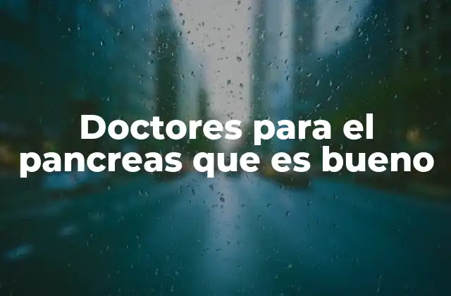 Doctores para el Pancreas que es Bueno