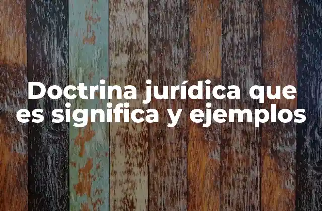 Doctrina Jurídica que es Significa y Ejemplos