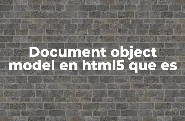 Cómo funciona el DOM en el contexto de HTML5