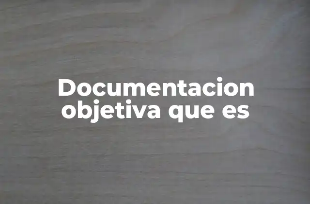Documentacion Objetiva que es