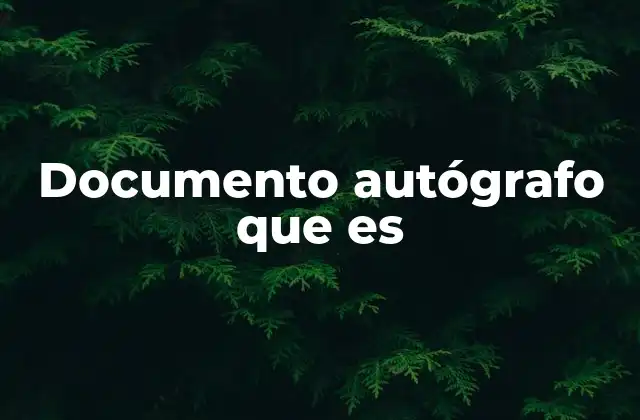 Documento Autógrafo que es 2 La importancia de la autenticidad en documentos legales