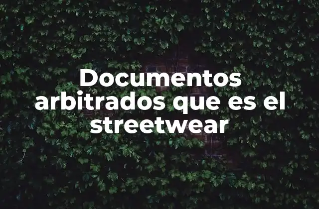 Documentos Arbitrados que es el Streetwear 2 La evolución del streetwear sin mencionar directamente la palabra clave