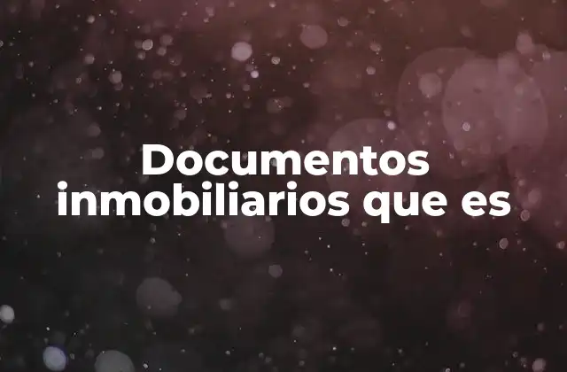 Documentos Inmobiliarios que es