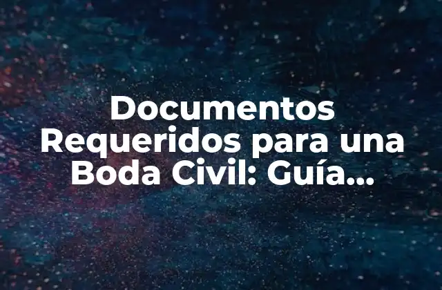 Documentos Requeridos para una Boda Civil: Guía Completa