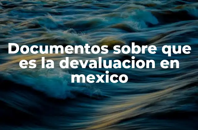 Documentos sobre que es la Devaluacion en Mexico