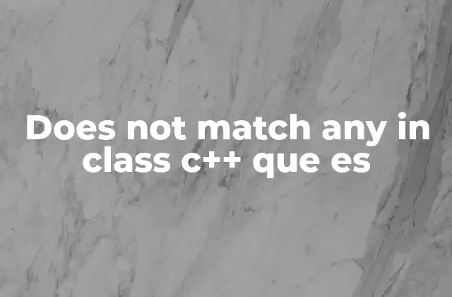 Does Not Match Any In Class C++ que es