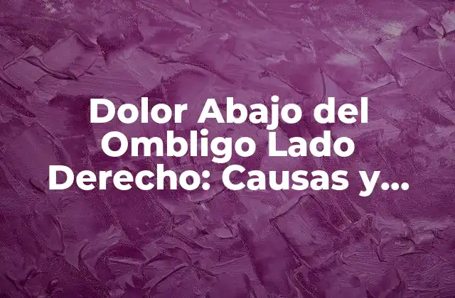 ¿Cuáles son las Causas del Dolor Abajo del Ombligo Lado Derecho?