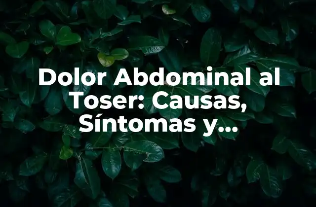 ¿Qué Causa el Dolor Abdominal al Toser?