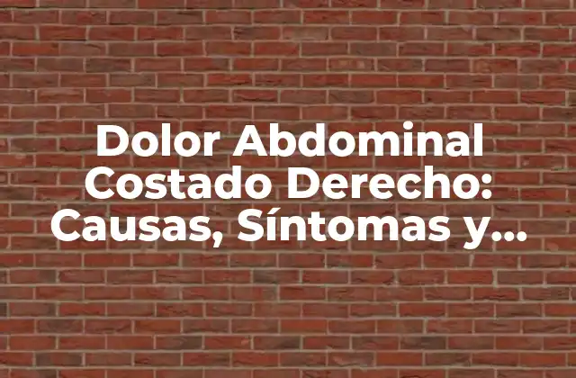 Dolor Abdominal Costado Derecho: Causas, Síntomas y Tratamiento