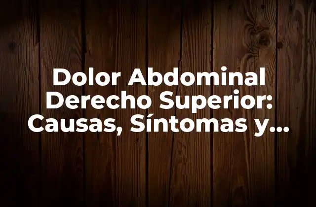 Causas del Dolor Abdominal Derecho Superior