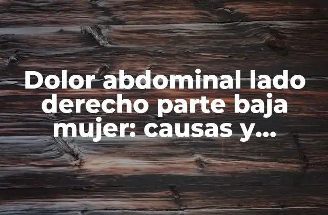 Dolor Abdominal Lado Derecho Parte Baja Mujer: Causas y Tratamiento