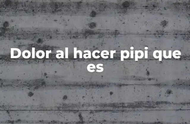 Dolor Al Hacer Pipi que es
