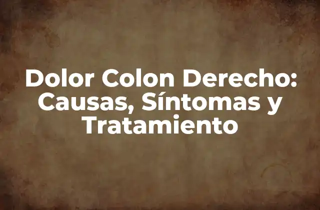 Dolor Colon Derecho: Causas, Síntomas y Tratamiento
