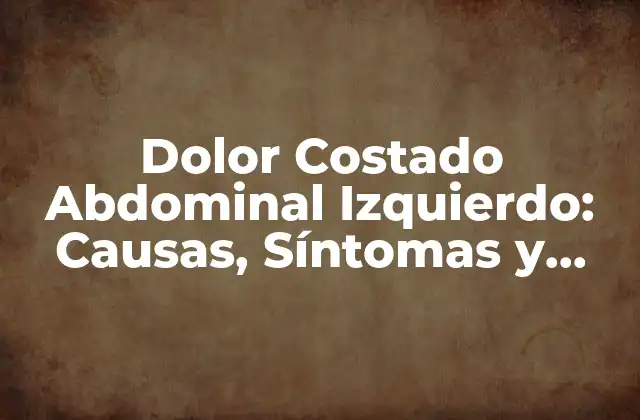 Dolor Costado Abdominal Izquierdo: Causas, Síntomas y Tratamiento