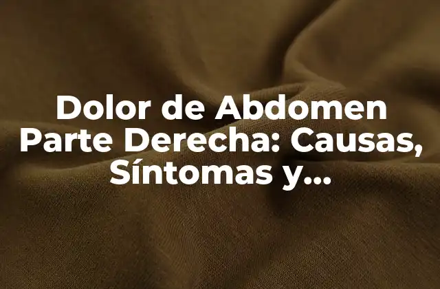 Dolor de Abdomen Parte Derecha: Causas, Síntomas y Tratamiento