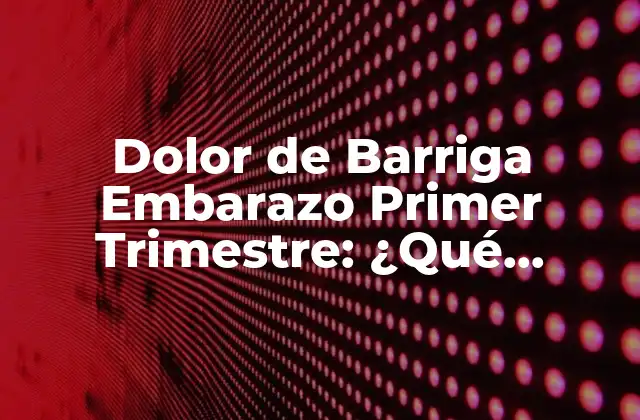 Dolor de Barriga Embarazo Primer Trimestre: ¿qué Sucede?