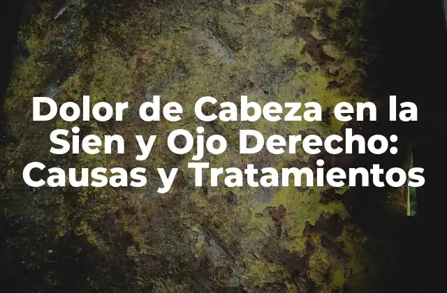 Dolor de Cabeza en la Sien y Ojo Derecho: Causas y Tratamientos