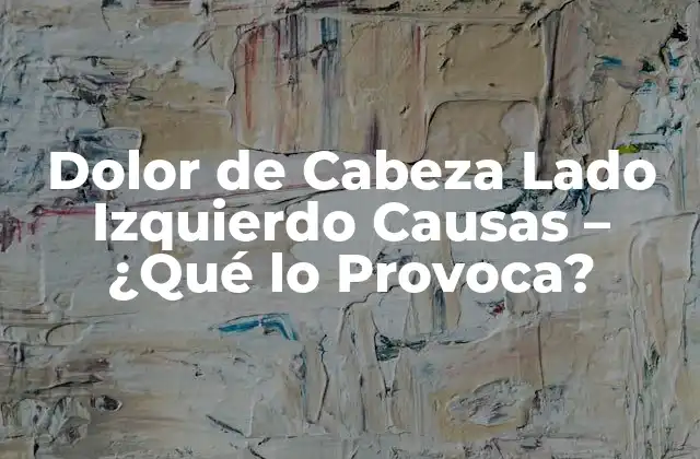 Dolor de Cabeza Lado Izquierdo Causas – ¿qué Lo Provoca?