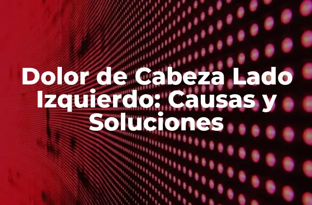 Causas del Dolor de Cabeza Lado Izquierdo