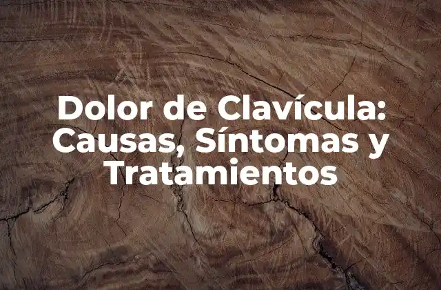 Dolor de Clavícula: Causas, Síntomas y Tratamientos 2 Causas del Dolor de Clavícula