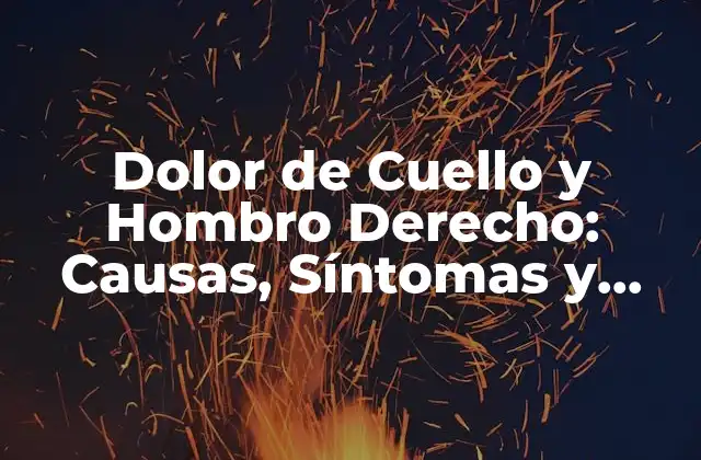 Dolor de Cuello y Hombro Derecho: Causas, Síntomas y Tratamientos
