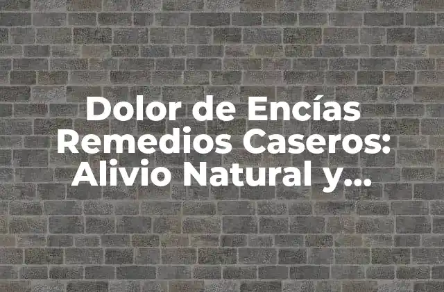 Dolor de Encías Remedios Caseros: Alivio Natural y Efectivo