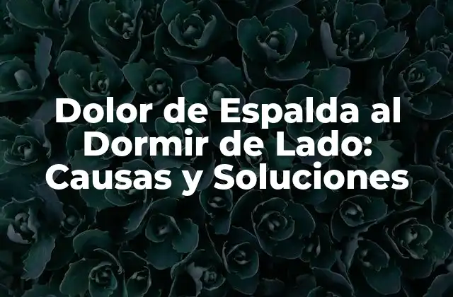 Dolor de Espalda Al Dormir de Lado: Causas y Soluciones