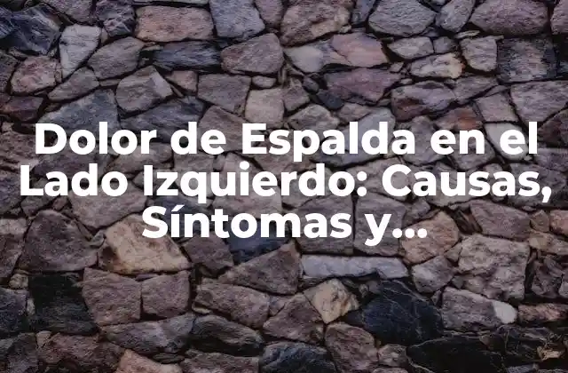 Dolor de Espalda en el Lado Izquierdo: Causas, Síntomas y Tratamientos