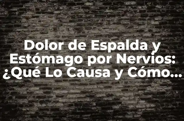 Dolor de Espalda y Estómago por Nervios: ¿qué Lo Causa y Cómo Aliviarlo?