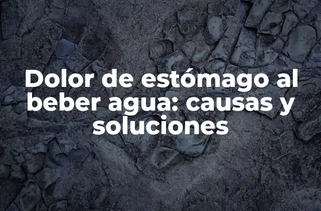 Dolor de Estómago Al Beber Agua: Causas y Soluciones 2 ¿Qué causa el dolor de estómago al beber agua?